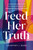 Feed Her Truth (A Christian Mom's Guide to Raising Girls Who See Themselves the Way God Does) by Courtney J. Burg, 9780310371687