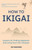 How to Ikigai (Lessons for Finding Happiness and Living Your Life's Purpose (Happiness Philosophy, How to Live a Peaceful Life)) by Tim Tamashiro, 9781633539006