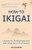 How to Ikigai (Lessons for Finding Happiness and Living Your Life's Purpose (Happiness Philosophy, How to Live a Peaceful Life)) by Tim Tamashiro, 9781633539006