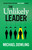 The Unlikely Leader (Breaking the Bias That Keeps Great Leaders Invisible) by Michael Dowling, 9781997739104