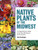 Native Plants of the Midwest (A Comprehensive Guide to the Best 500 Species for the Garden) by Alan Branhagen, 9781604695939