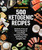 500 Ketogenic Recipes (Hundreds of Easy and Delicious Recipes for Losing Weight, Improving Your Health, and Staying in the Ketogenic Zone) by Dana Carpender, 9781592338160