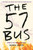 The 57 Bus (A True Story of Two Teenagers and the Crime That Changed Their Lives) by Dashka Slater, 9781250229137