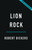 Lion Rock (Hong Kong and the Making of Modern Asia) by Robert Bickers, 9781541604957