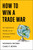 How to Win a Trade War (An Optimistic Guide to an Anxious Global Economy) by Soumaya Keynes, Chad P Bown, 9781668221327