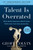 Talent Is Overrated (What Really Separates World-Class Performers from Everybody Else) by Geoff Colvin, 9781591842941