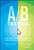 A/B Testing (The Most Powerful Way to Turn Clicks Into Customers) by Dan Siroker, Pete Koomen, 9781118792414