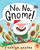 No, No, Gnome! by Ashlyn Anstee, Ashlyn Anstee, 9781481430913