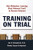 Training on Trial (How Workplace Learning Must Reinvent Itself to Remain Relevant) by Jim Kirkpatrick, Wendy Kayser Kirkpatrick, 9780814438145