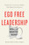 Ego Free Leadership (Ending the Unconscious Habits that Hijack Your Business) by Brandon Black, Shayne Hughes, 9781626343795