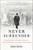 Never Surrender (Winston Churchill and Britain's Decision to Fight Nazi Germany in the Fateful Summer of 1940) by John Kelly, 9781476727981 Never Surrender (Winston Churchill and Britain's Decision to Fight Nazi Germany in the Fateful Summer of 1940) by John Kelly, 9781476727981