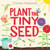 Plant the Tiny Seed (A Springtime Book For Kids) by Christie Matheson, Christie Matheson, 9780062393395