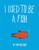 I Used to Be a Fish by Tom Sullivan, Tom Sullivan, 9780062451989