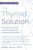 The Thyroid Solution (Third Edition) (A Revolutionary Mind-Body Program for Regaining Your Emotional and Physical Health) by Ridha Arem, 9780425286401