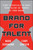 Brand for Talent (Eight Essentials to Make Your Talent as Famous as Your Brand) by Mark Schumann, Elizabeth Sartain, 9781119143215