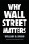Why Wall Street Matters by William D. Cohan, 9780399590696