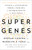 Super Genes (Unlock the Astonishing Power of Your DNA for Optimum Health and Well-Being) by Deepak Chopra, M.D., Rudolph E. Tanzi, Ph.D., 9780804140157