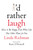 I'd Rather Laugh (How to Be Happy Even When Life Has Other Plans for You) by Linda Richman, 9780446526760