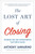 The Lost Art of Closing (Winning the Ten Commitments That Drive Sales) by Anthony Iannarino, 9780735211698