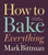 How To Bake Everything (Simple Recipes for the Best Baking: A Baking Recipe Cookbook) by Mark Bittman, Alan Witschonke, 9780470526880