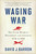 Waging War (The Clash Between Presidents and Congress, 1776 to ISIS) by David J. Barron, 9781451681987
