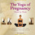 The Yoga of Pregnancy Week by Week (Connect with Your Unborn Child through the Mind, Body and Breath) by Mel Campbell, 9781844095933