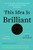 This Idea Is Brilliant (Lost, Overlooked, and Underappreciated Scientific Concepts Everyone Should Know) by John Brockman, 9780062698216
