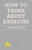 How to Think About Exercise by Damon Young, 9781250059048