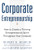 Corporate Entrepreneurship: How to Create a Thriving Entrepreneurial Spirit Throughout Your Company by Robert D. Hisrich, Claudine Kearney, 9780071763165
