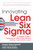 Innovating Lean Six Sigma: A Strategic Guide to Deploying the World's Most Effective Business Improvement Process by Kimberly Watson-Hemphill, Kristine Nissen Bradley, 9781259584404