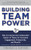 Building Team Power: How to Unleash the Collaborative Genius of Teams for Increased Engagement, Productivity, and Results by Thomas A. Kayser, 9780071746748