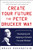 Create Your Future the Peter Drucker Way: Developing and Applying a Forward-Focused Mindset by Bruce Rosenstein, 9780071820806