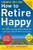 How to Retire Happy, Fourth Edition: The 12 Most Important Decisions You Must Make Before You Retire by Stan Hinden, 9780071800693