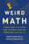Weird Math (A Teenage Genius and His Teacher Reveal the Strange Connections Between Math and Everyday Life) by David Darling, Agnijo Banerjee, 9781541644786