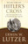 Hitler's Cross (How the Cross Was Used to Promote the Nazi Agenda) by Erwin W Lutzer, 9780802413277