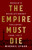 The Empire Must Die (Russia's Revolutionary Collapse, 1900-1917) by Mikhail Zygar, 9781610398312
