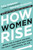 How Women Rise (Break the 12 Habits Holding You Back from Your Next Raise, Promotion, or Job) by Sally Helgesen, Marshall Goldsmith, 9780316440127