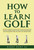 How to Learn Golf by Harry Hurt III, 9781416573678
