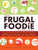 The Frugal Foodie Cookbook (200 Gourmet Recipes for Any Budget) by Alanna Kaufman, Alex Small, 9781605506814