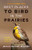 Best Places to Bird in the Prairies by John Acorn, Alan Smith, Nicola Koper, Candace Savage, 9781771643269