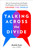 Talking Across the Divide (How to Communicate with People You Disagree with and Maybe Even Change the World) by Justin Lee, 9780143132707