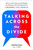 Talking Across the Divide (How to Communicate with People You Disagree with and Maybe Even Change the World) by Justin Lee, 9780143132707