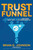 Trust Funnel (Leverage Today's Online Currency to Grab Attention, Drive and Convert Traffic, and Live a Fabulous Wealthy Life) by Brian G. Johnson, Joel Comm, 9781630472979