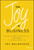 The Joy in Business (Innovative Ideas to Find Positivity (and Profit) in Your Daily Work Life) by Joy J. D. Baldridge, 9781119528579