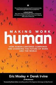 Making Work Human: How Human-Centered Companies are Changing the Future of Work and the World by Eric Mosley and Derek Irvine, 9781260464207
