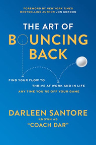 The Art of Bouncing Back: Find Your Flow to Thrive at Work and in Life - Any Time You're Off Your Game by Darleen "Coach Dar" Santore, 9781264854028