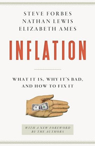 Inflation (What It Is, Why It's Bad, and How to Fix It) by Steve Forbes, Nathan Lewis, and Elizabeth Ames, 9781641773898
