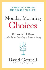 Monday Morning Choices (12 Powerful Ways to Go from Everyday to Extraordinary) by David Cottrell, 9780061451911
