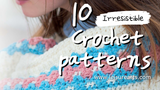 10 Irresistible Crochet Patterns