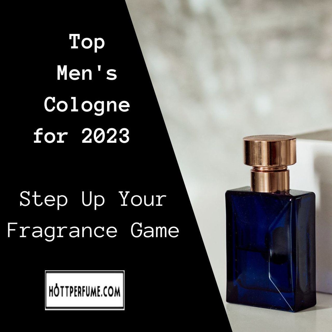 Top Men's Cologne for 2023 Step Up Your Fragrance Game
